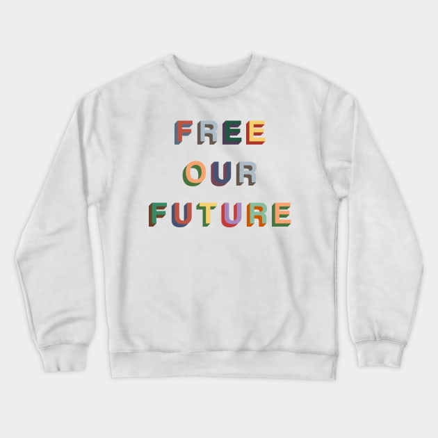 Free Our Future Crewneck Sweatshirt by PaletteDesigns